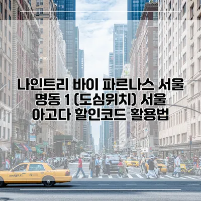 나인트리 바이 파르나스 서울 명동 1 (도심위치) 서울 아고다 할인코드 활용법