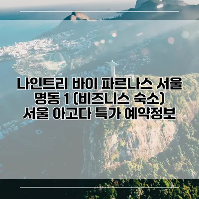 나인트리 바이 파르나스 서울 명동 1 (비즈니스 숙소) 서울 아고다 특가 예약정보