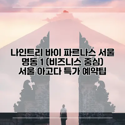 나인트리 바이 파르나스 서울 명동 1 (비즈니스 중심) 서울 아고다 특가 예약팁