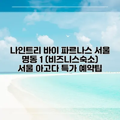 나인트리 바이 파르나스 서울 명동 1 (비즈니스숙소) 서울 아고다 특가 예약팁