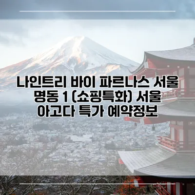 나인트리 바이 파르나스 서울 명동 1 (쇼핑특화) 서울 아고다 특가 예약정보