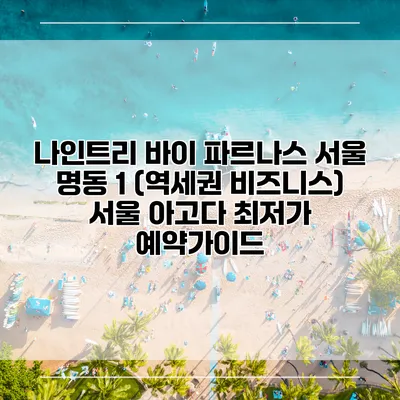 나인트리 바이 파르나스 서울 명동 1 (역세권 비즈니스) 서울 아고다 최저가 예약가이드