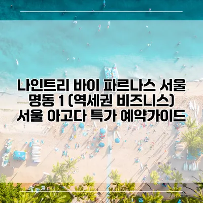 나인트리 바이 파르나스 서울 명동 1 (역세권 비즈니스) 서울 아고다 특가 예약가이드