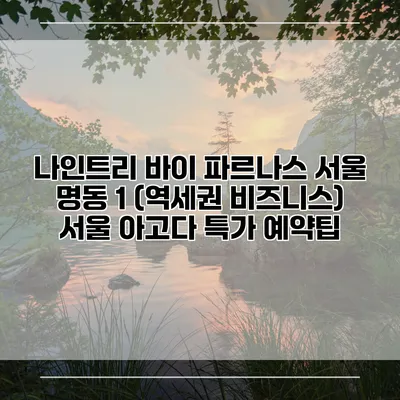 나인트리 바이 파르나스 서울 명동 1 (역세권 비즈니스) 서울 아고다 특가 예약팁