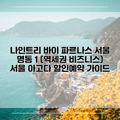 나인트리 바이 파르나스 서울 명동 1 (역세권 비즈니스) 서울 아고다 할인예약 가이드