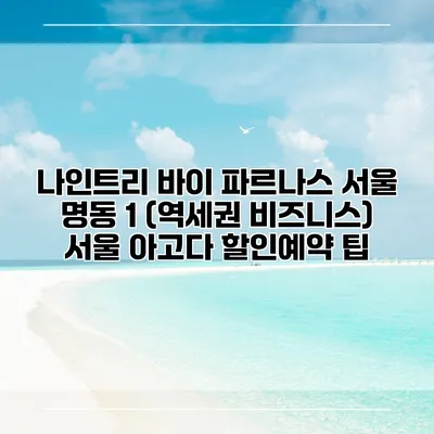 나인트리 바이 파르나스 서울 명동 1 (역세권 비즈니스) 서울 아고다 할인예약 팁