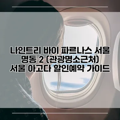 나인트리 바이 파르나스 서울 명동 2 (관광명소근처) 서울 아고다 할인예약 가이드