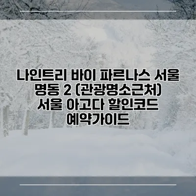 나인트리 바이 파르나스 서울 명동 2 (관광명소근처) 서울 아고다 할인코드 예약가이드