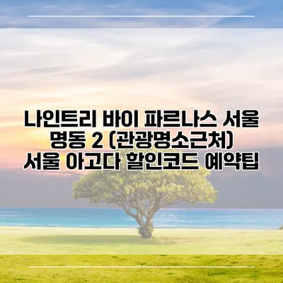 나인트리 바이 파르나스 서울 명동 2 (관광명소근처) 서울 아고다 할인코드 예약팁