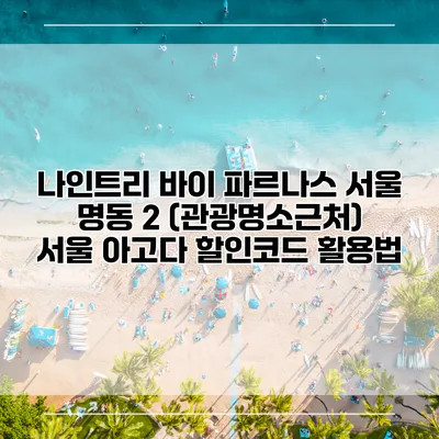 나인트리 바이 파르나스 서울 명동 2 (관광명소근처) 서울 아고다 할인코드 활용법