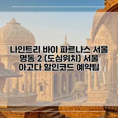 나인트리 바이 파르나스 서울 명동 2 (도심위치) 서울 아고다 할인코드 예약팁
