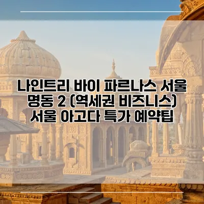 나인트리 바이 파르나스 서울 명동 2 (역세권 비즈니스) 서울 아고다 특가 예약팁