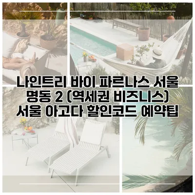 나인트리 바이 파르나스 서울 명동 2 (역세권 비즈니스) 서울 아고다 할인코드 예약팁