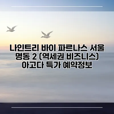 나인트리 바이 파르나스 서울 명동 2 (역세권 비즈니스) 아고다 특가 예약정보