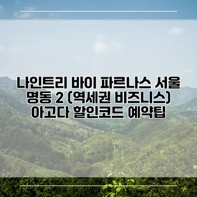 나인트리 바이 파르나스 서울 명동 2 (역세권 비즈니스) 아고다 할인코드 예약팁