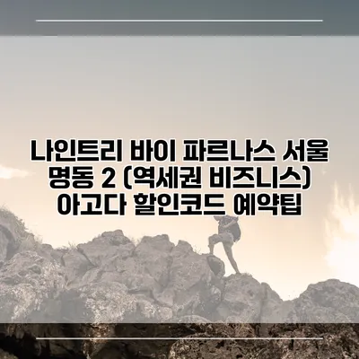 나인트리 바이 파르나스 서울 명동 2 (역세권 비즈니스) 아고다 할인코드 예약팁