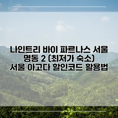 나인트리 바이 파르나스 서울 명동 2 (최저가 숙소) 서울 아고다 할인코드 활용법