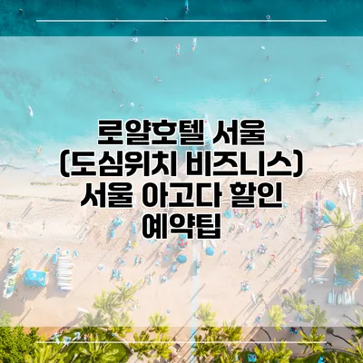 로얄호텔 서울 (도심위치 비즈니스) 서울 아고다 할인 예약팁