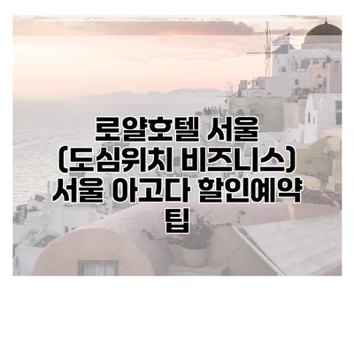 로얄호텔 서울 (도심위치 비즈니스) 서울 아고다 할인예약 팁