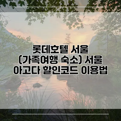 롯데호텔 서울 (가족여행 숙소) 서울 아고다 할인코드 이용법