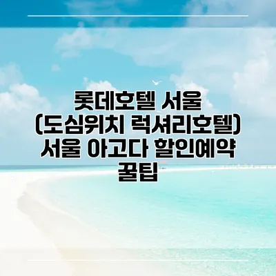 롯데호텔 서울 (도심위치 럭셔리호텔) 서울 아고다 할인예약 꿀팁