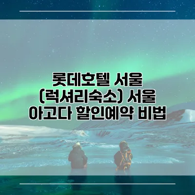 롯데호텔 서울 (럭셔리숙소) 서울 아고다 할인예약 비법