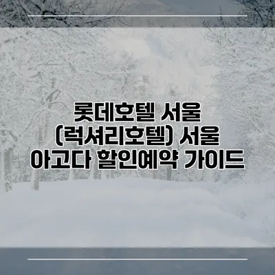롯데호텔 서울 (럭셔리호텔) 서울 아고다 할인예약 가이드