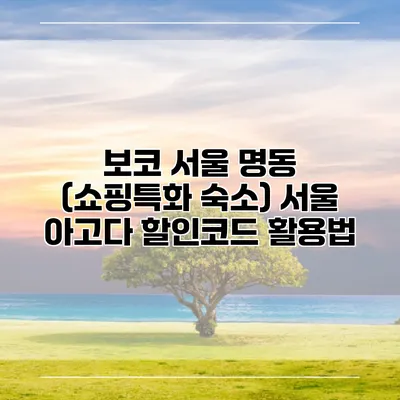 보코 서울 명동 (쇼핑특화 숙소) 서울 아고다 할인코드 활용법