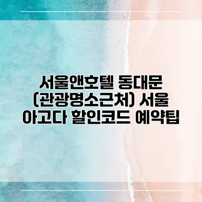 서울앤호텔 동대문 (관광명소근처) 서울 아고다 할인코드 예약팁