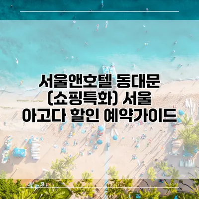 서울앤호텔 동대문 (쇼핑특화) 서울 아고다 할인 예약가이드