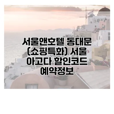 서울앤호텔 동대문 (쇼핑특화) 서울 아고다 할인코드 예약정보