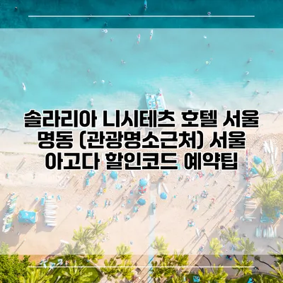 솔라리아 니시테츠 호텔 서울 명동 (관광명소근처) 서울 아고다 할인코드 예약팁