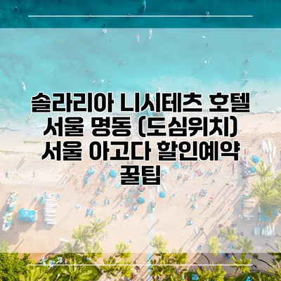 솔라리아 니시테츠 호텔 서울 명동 (도심위치) 서울 아고다 할인예약 꿀팁