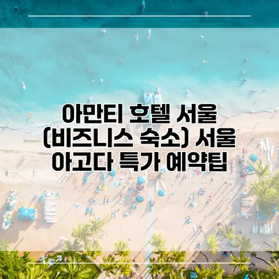 아만티 호텔 서울 (비즈니스 숙소) 서울 아고다 특가 예약팁