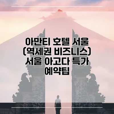 아만티 호텔 서울 (역세권 비즈니스) 서울 아고다 특가 예약팁