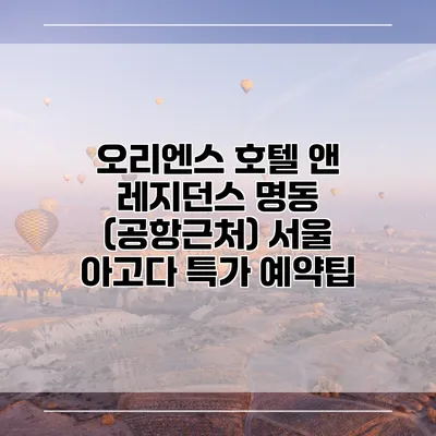 오리엔스 호텔 앤 레지던스 명동 (공항근처) 서울 아고다 특가 예약팁