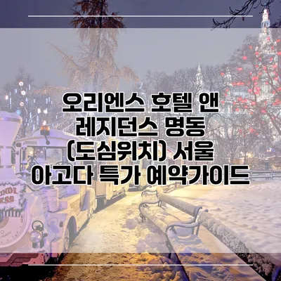 오리엔스 호텔 앤 레지던스 명동 (도심위치) 서울 아고다 특가 예약가이드