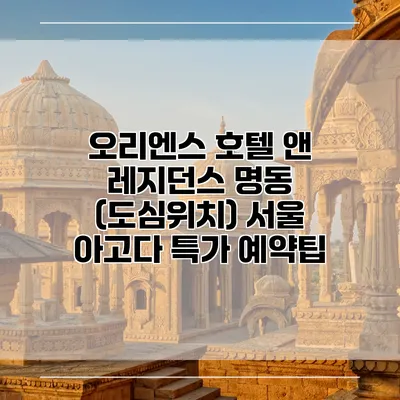 오리엔스 호텔 앤 레지던스 명동 (도심위치) 서울 아고다 특가 예약팁