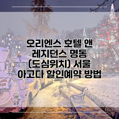 오리엔스 호텔 앤 레지던스 명동 (도심위치) 서울 아고다 할인예약 방법