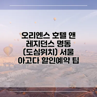오리엔스 호텔 앤 레지던스 명동 (도심위치) 서울 아고다 할인예약 팁