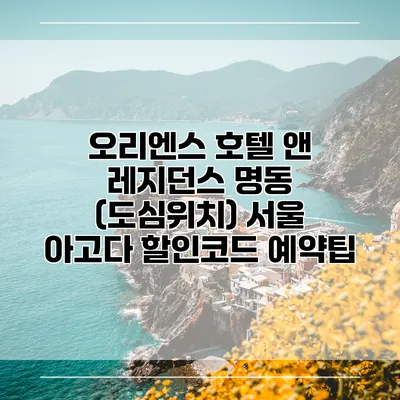 오리엔스 호텔 앤 레지던스 명동 (도심위치) 서울 아고다 할인코드 예약팁