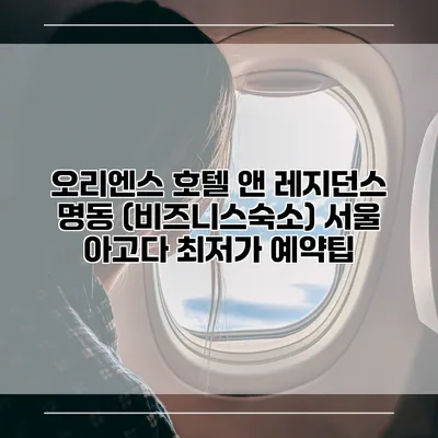 오리엔스 호텔 앤 레지던스 명동 (비즈니스숙소) 서울 아고다 최저가 예약팁