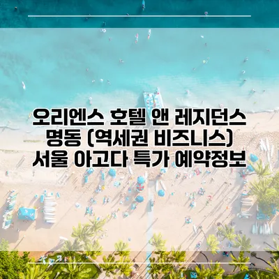 오리엔스 호텔 앤 레지던스 명동 (역세권 비즈니스) 서울 아고다 특가 예약정보