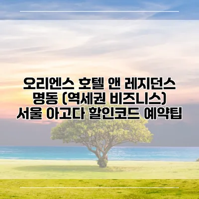 오리엔스 호텔 앤 레지던스 명동 (역세권 비즈니스) 서울 아고다 할인코드 예약팁