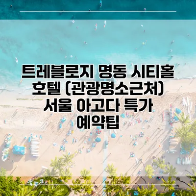 트레블로지 명동 시티홀 호텔 (관광명소근처) 서울 아고다 특가 예약팁