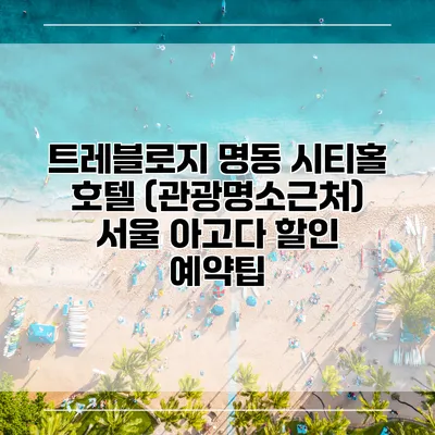 트레블로지 명동 시티홀 호텔 (관광명소근처) 서울 아고다 할인 예약팁