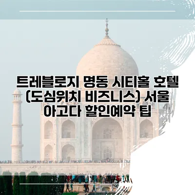 트레블로지 명동 시티홀 호텔 (도심위치 비즈니스) 서울 아고다 할인예약 팁