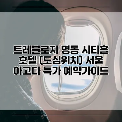 트레블로지 명동 시티홀 호텔 (도심위치) 서울 아고다 특가 예약가이드