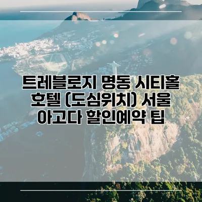 트레블로지 명동 시티홀 호텔 (도심위치) 서울 아고다 할인예약 팁