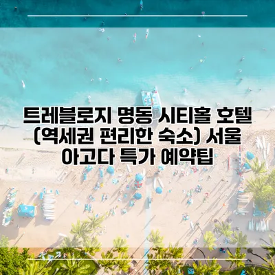 트레블로지 명동 시티홀 호텔 (역세권 편리한 숙소) 서울 아고다 특가 예약팁